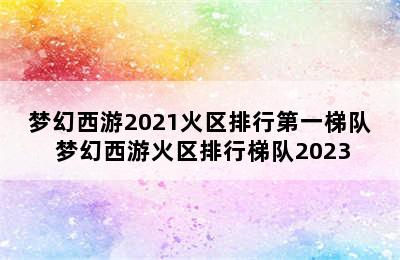 梦幻西游2021火区排行第一梯队 梦幻西游火区排行梯队2023